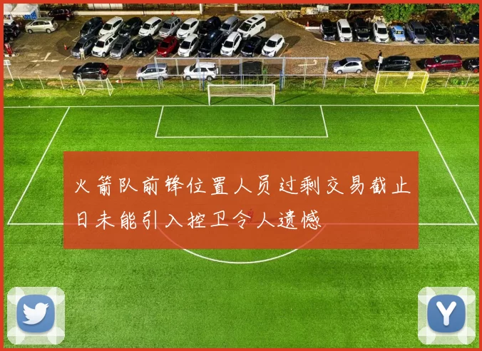 火箭队前锋位置人员过剩交易截止日未能引入控卫令人遗憾