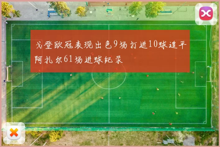 戈登欧冠表现出色9场打进10球追平阿扎尔61场进球纪录