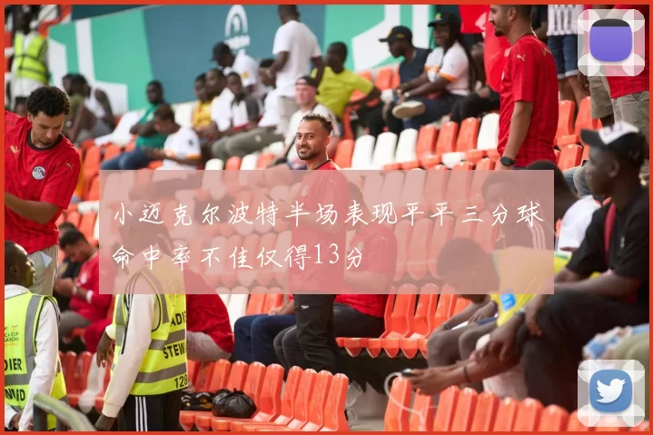 小迈克尔波特半场表现平平三分球命中率不佳仅得13分